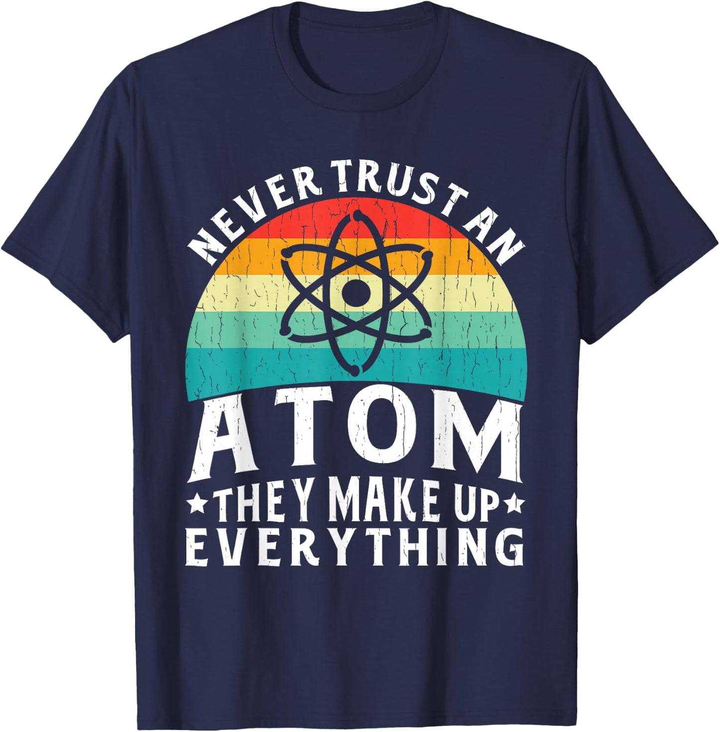 Never Trust An Atom They Make Up Everything Science Teacher T-Shirt - T-Shirt | Navy