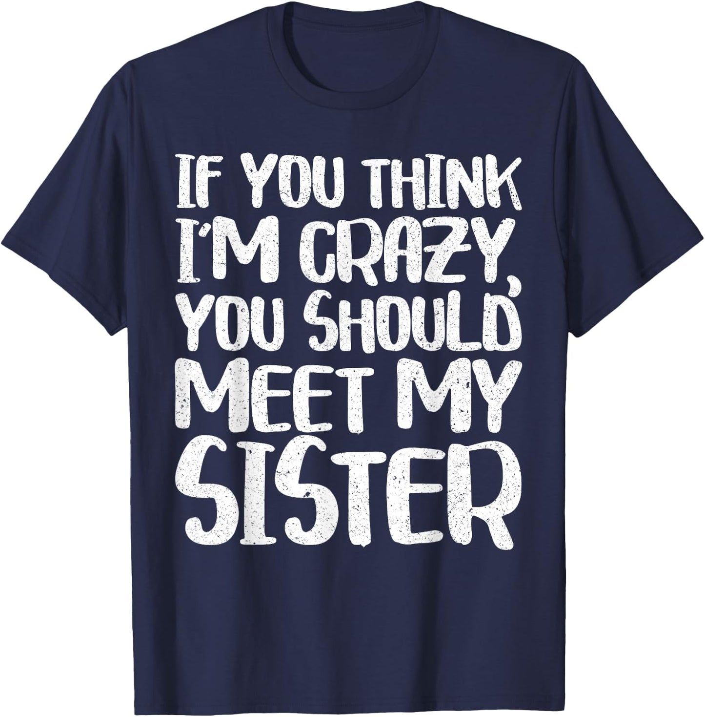 If You Think I'm Crazy You Should Meet My Sister Shirt T-Shirt - T-Shirt | Navy