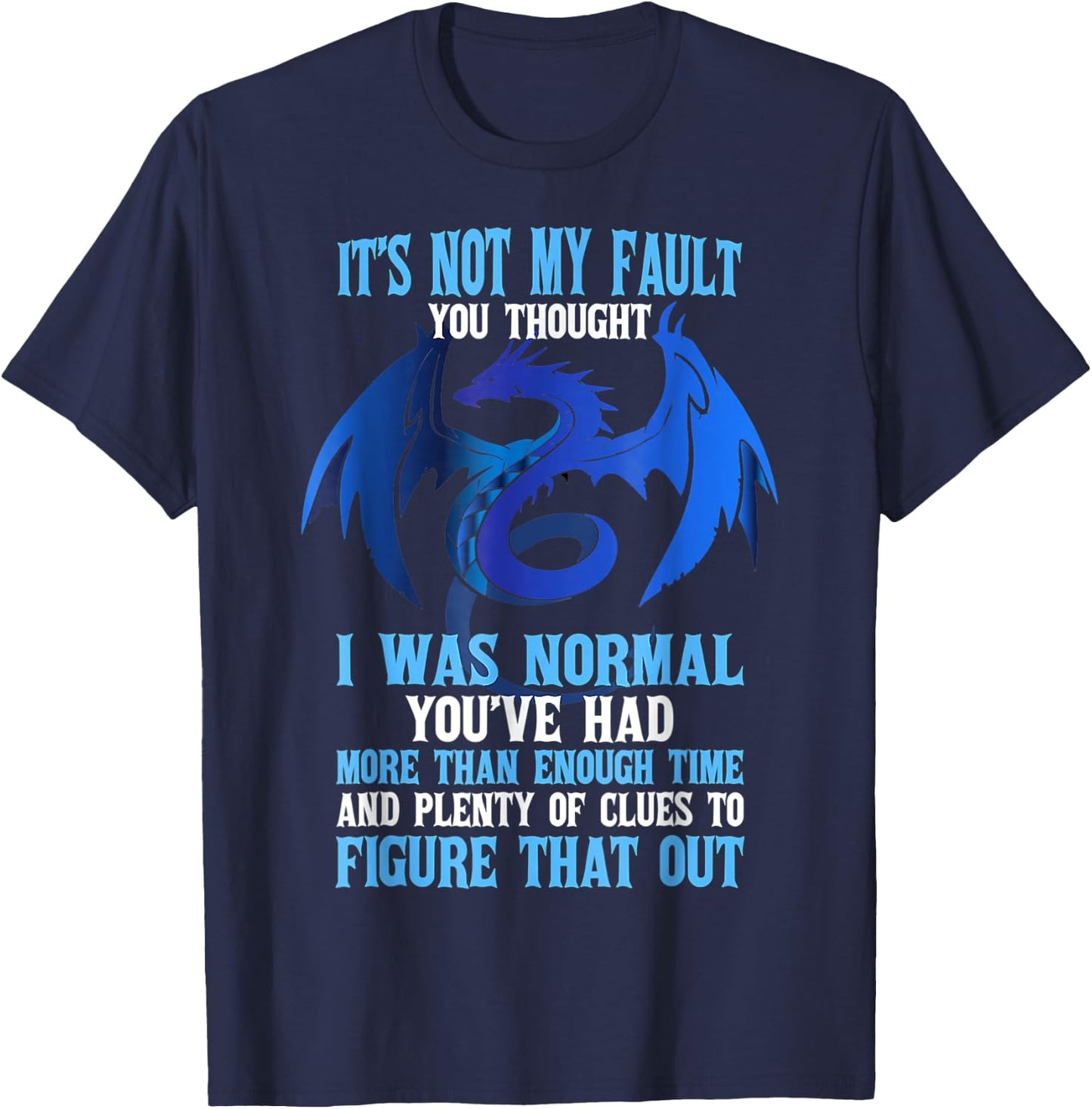 It's Not My Fault You Thought I Was Normal Dragon Funny T-Shirt - T-Shirt | Navy