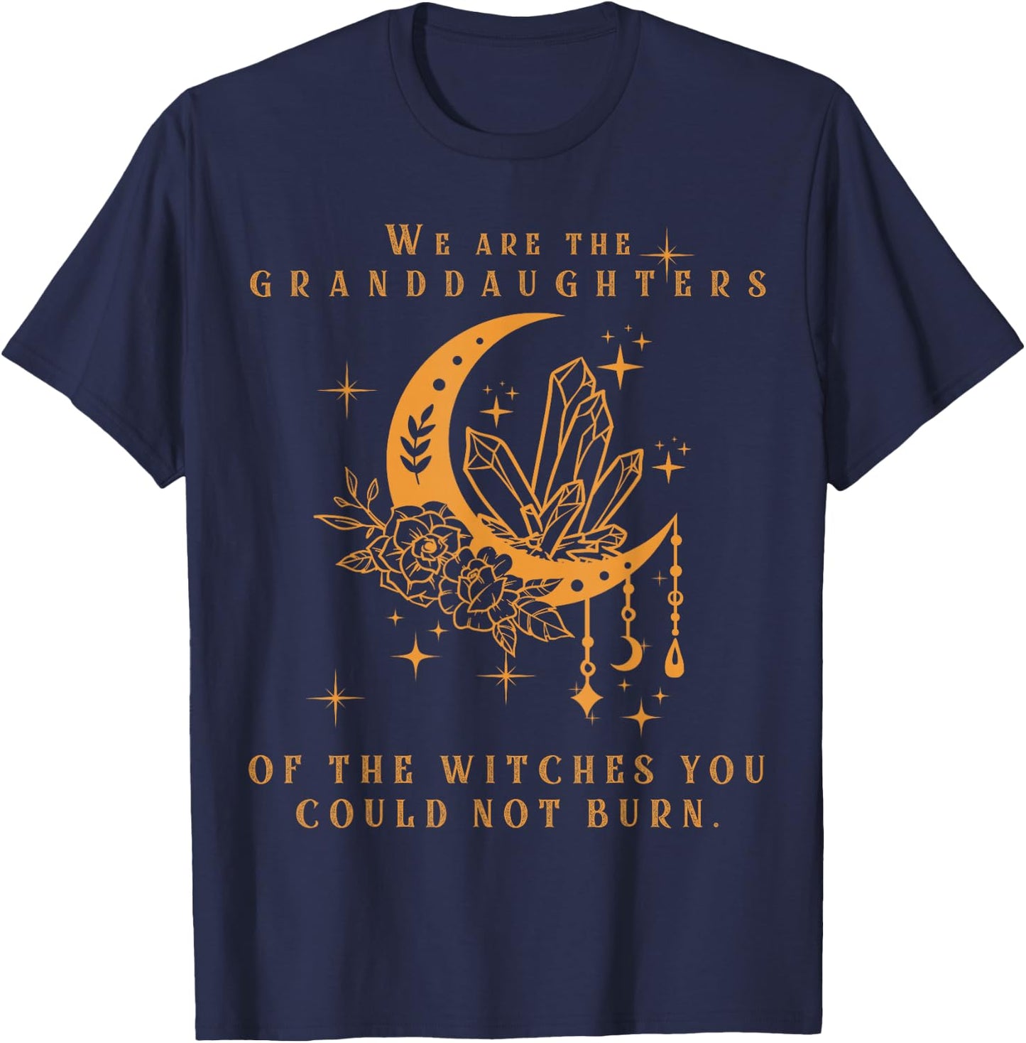We are The Granddaughters of The Witches You Could Not Burn T-Shirt - T-Shirt | Navy