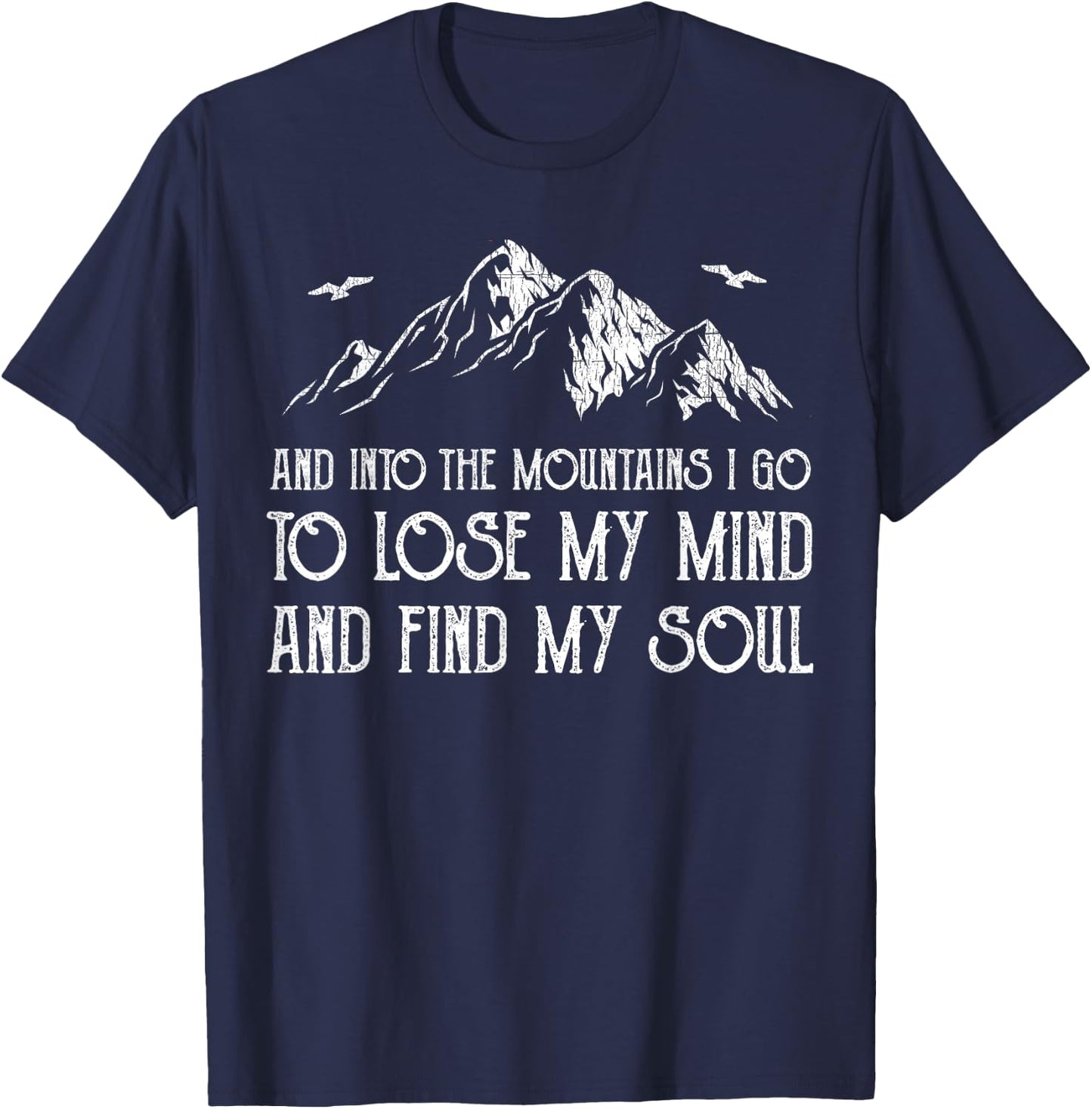 And Into The Mountains I Go To Lose My Mind And Find My Soul T-Shirt - T-Shirt | Navy