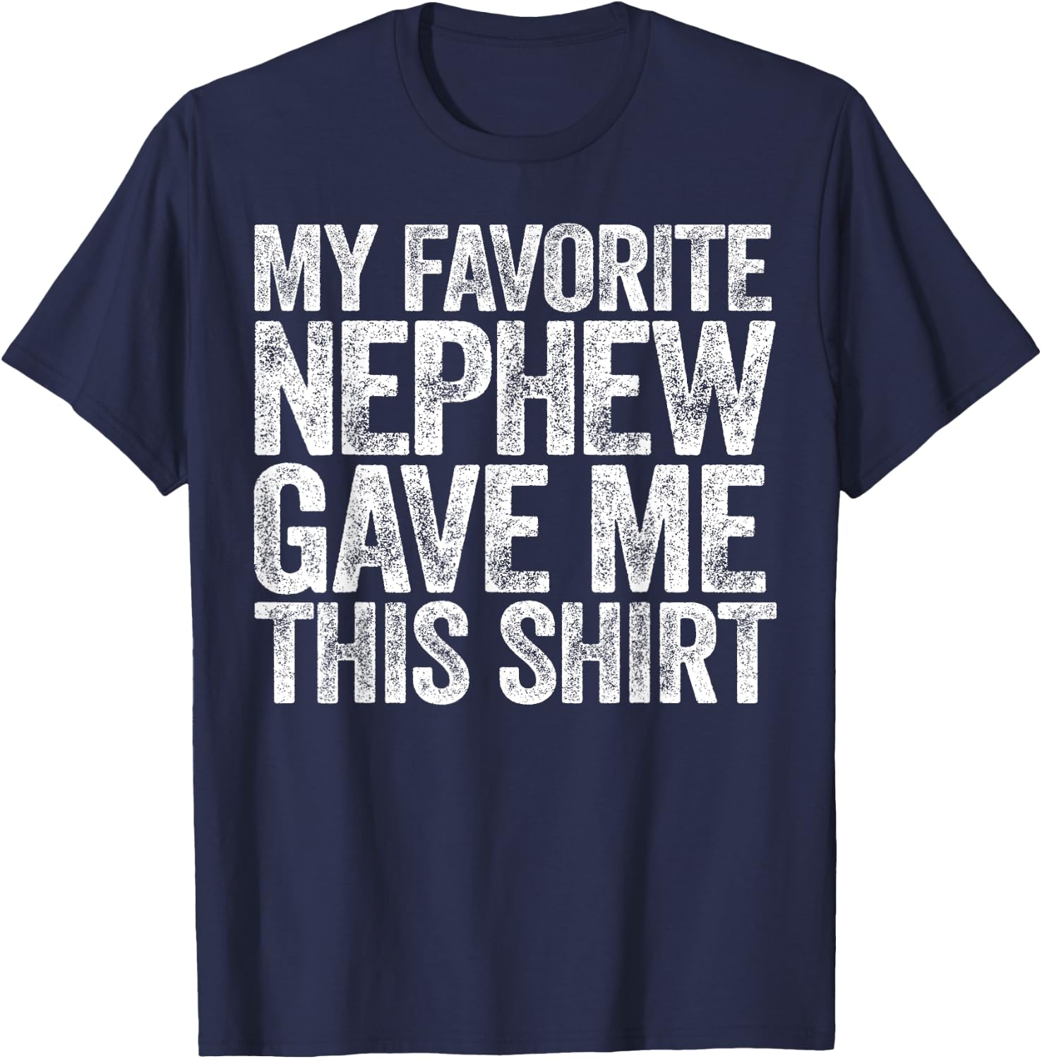 My Favorite Nephew Gave Me This Shirt Funny Uncle Aunt T-Shirt - T-Shirt | Navy