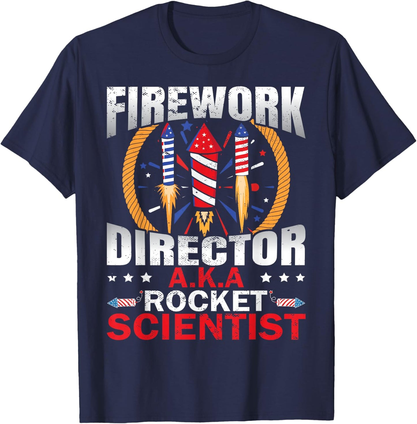 Fireworks Director Aka Rocket Scientist Funny 4th Of July T-Shirt - T-Shirt | Navy