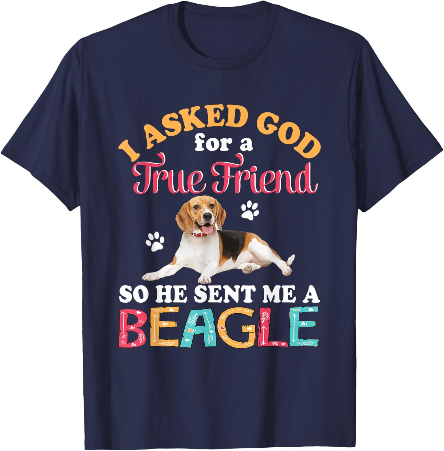 I Asked God For A Friend So He Sent Me A Beagle Dog Lover T-Shirt - T-Shirt | Navy