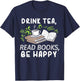 Drink Tea Read Books Be Happy Abibliophobia Literature T-Shirt - T-Shirt | Navy