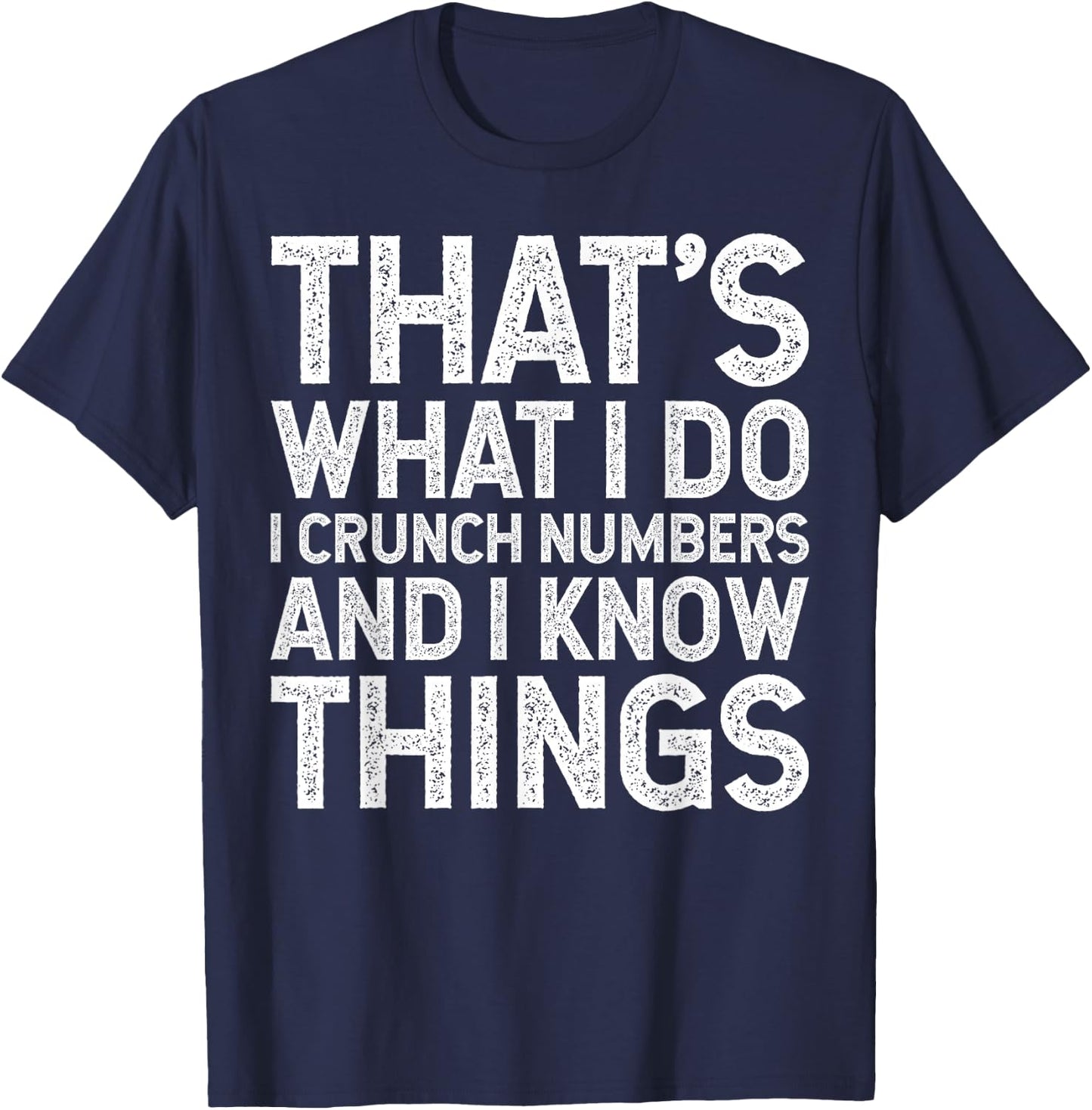 That's What I Do I Crunch Numbers And I Know Things T-Shirt - T-Shirt | Navy