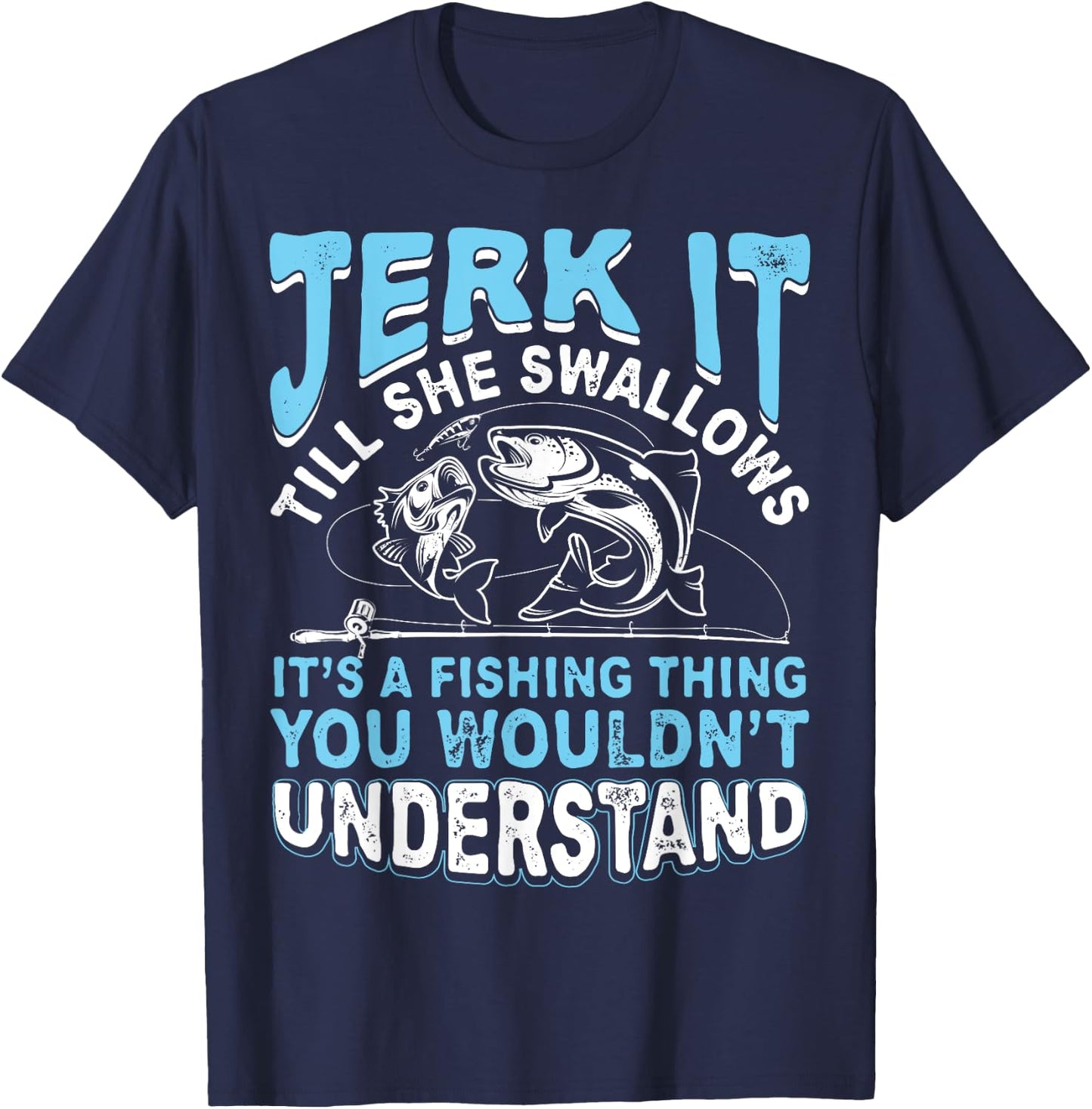 Jerk It Till She Swallows It's A Fishing Thing T Shirt Men T-Shirt - T-Shirt | Navy
