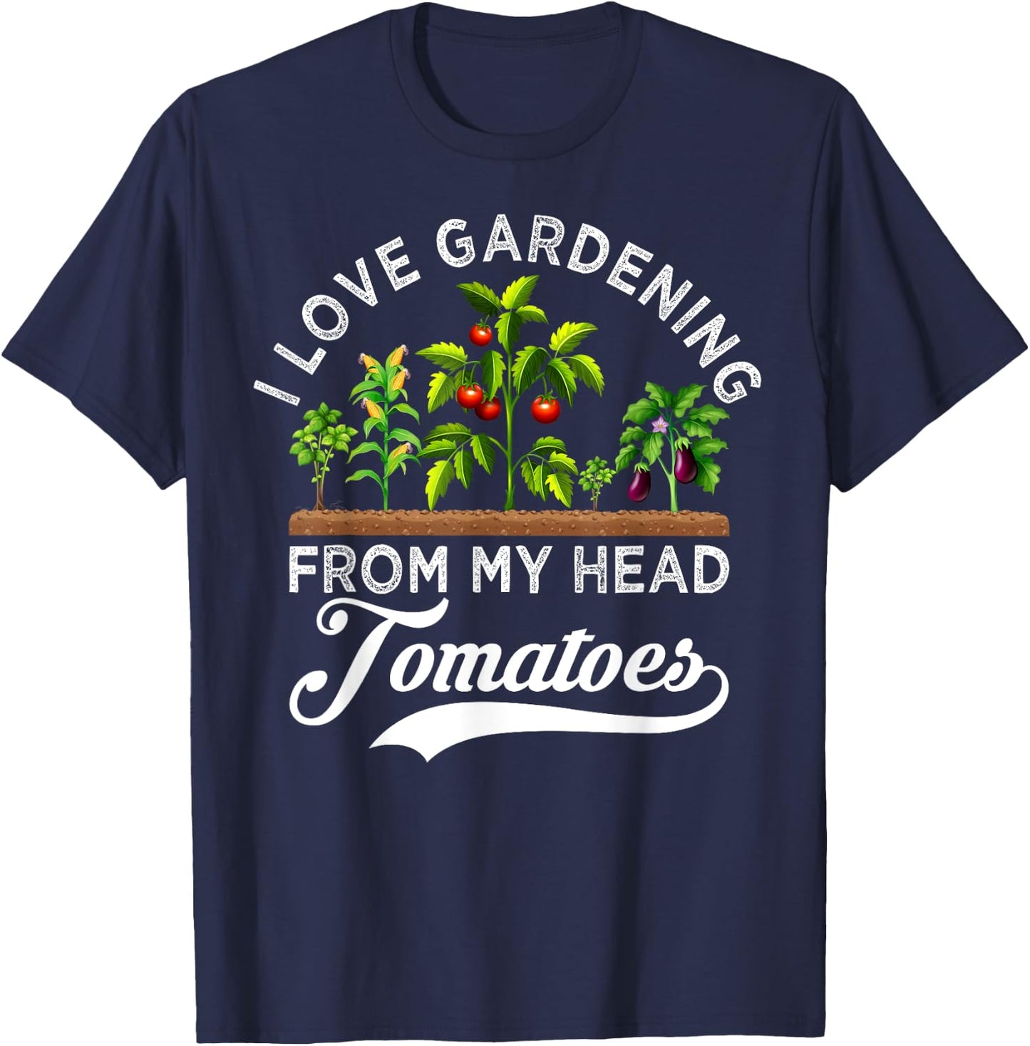 I Love Gardening From My Head Tomatoes Funny Gardener T-Shirt - T-Shirt | Navy