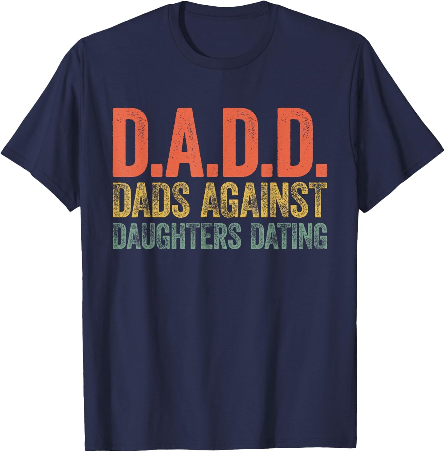 D.A.D.D. Dads Against Daughters Dating Shirt Men DADD T-Shirt - T-Shirt | Navy