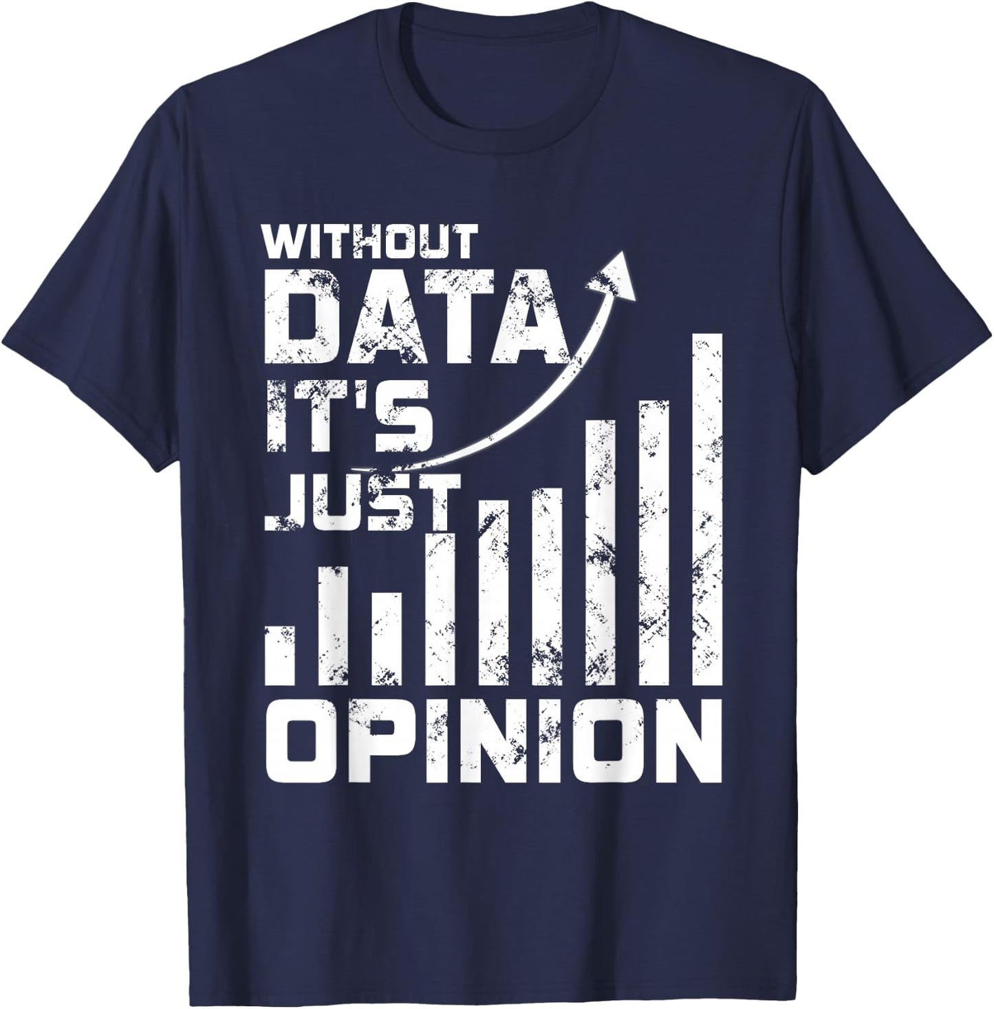 Without Data It's Just Opinion Funny Data Enthusiast T-Shirt - T-Shirt | Navy