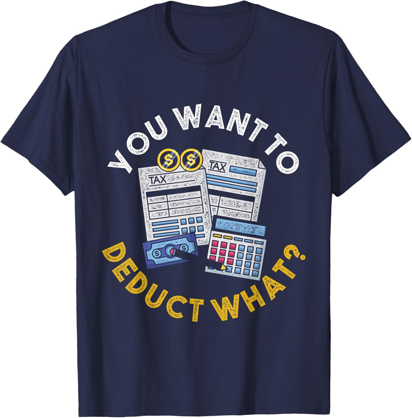 You Want To Deduct What Funny Accountant CPA Gift Tax T-Shirt - T-Shirt | Navy