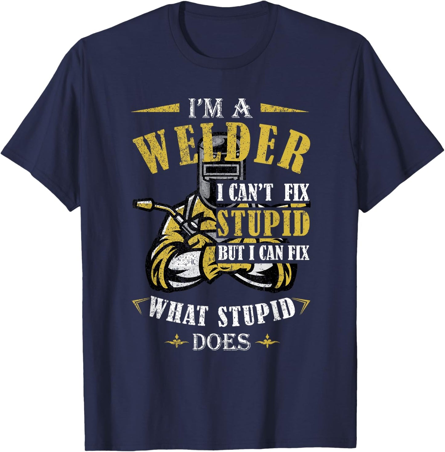 Funny Welder Welding - Men's Black Short Sleeve - Small - I'm A Welder I Can't Fix Stupid But I Can Fix What Stupid Does T-Shirt - T-Shirt | Navy