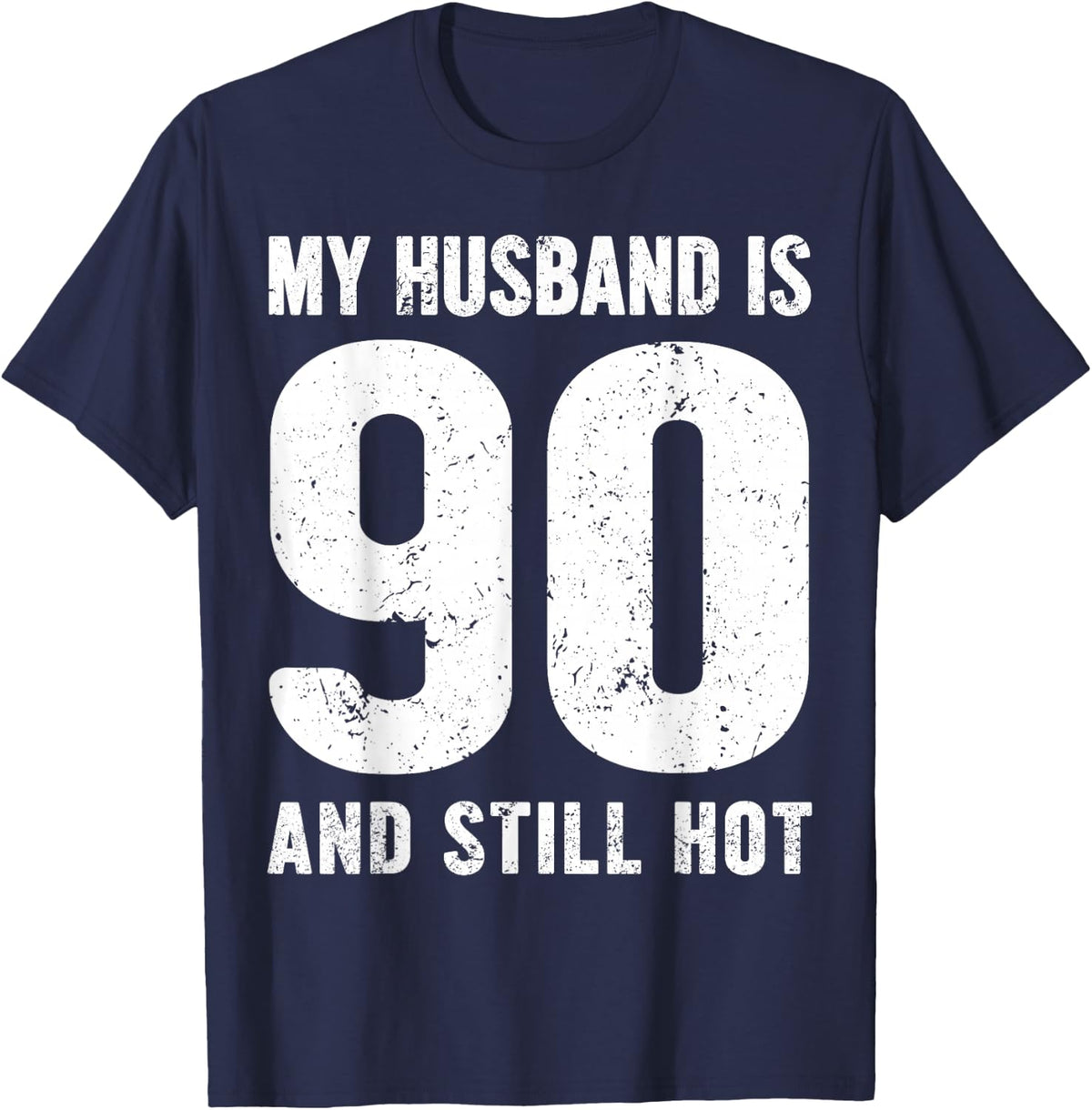 My Husband is 90 and Still Hot 90th Birthday Wife Funny Idea T-Shirt - T-Shirt | Navy