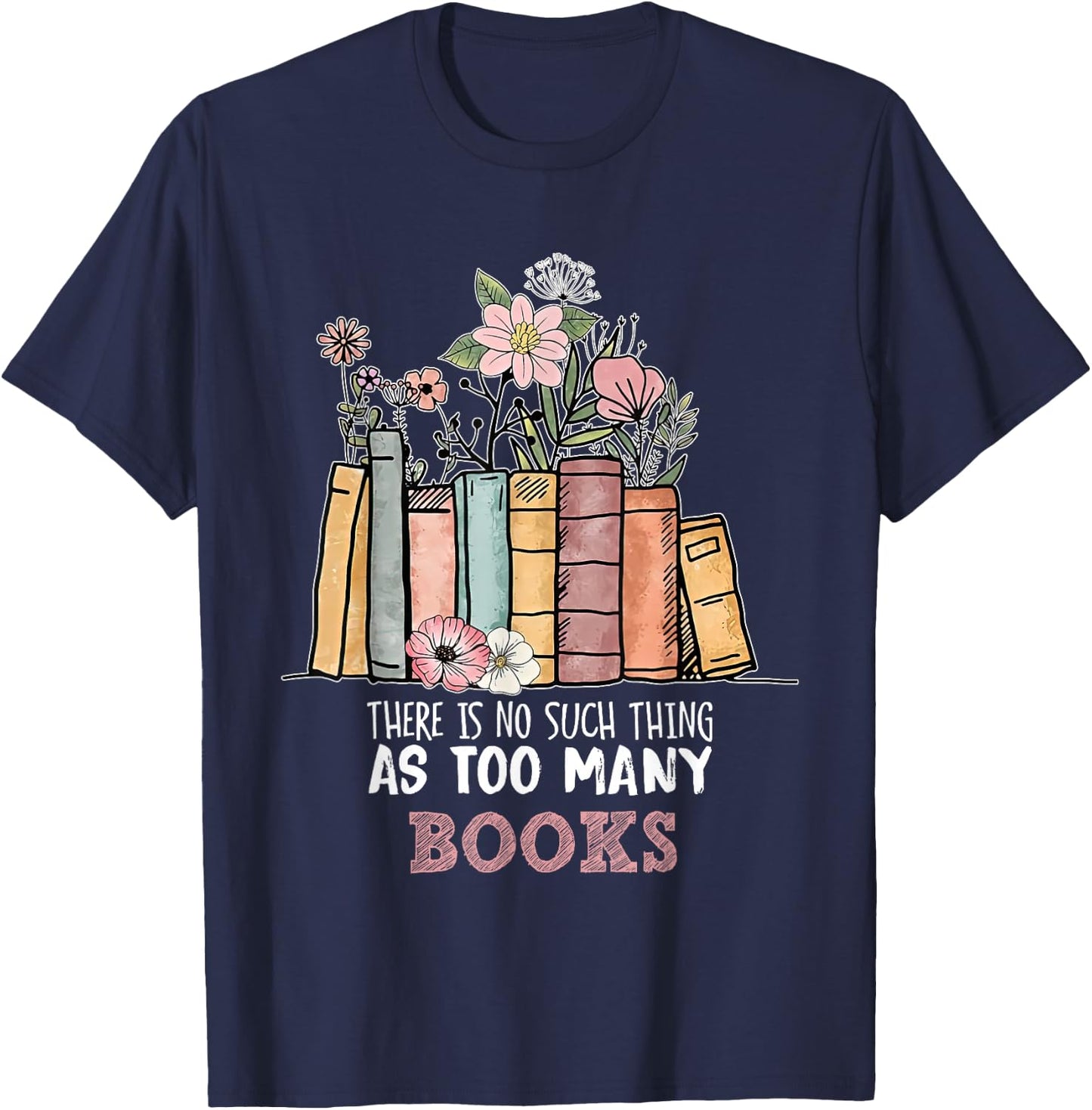 There is No Such Thing As Too Many Books Bookworm T-Shirt - T-Shirt | Navy