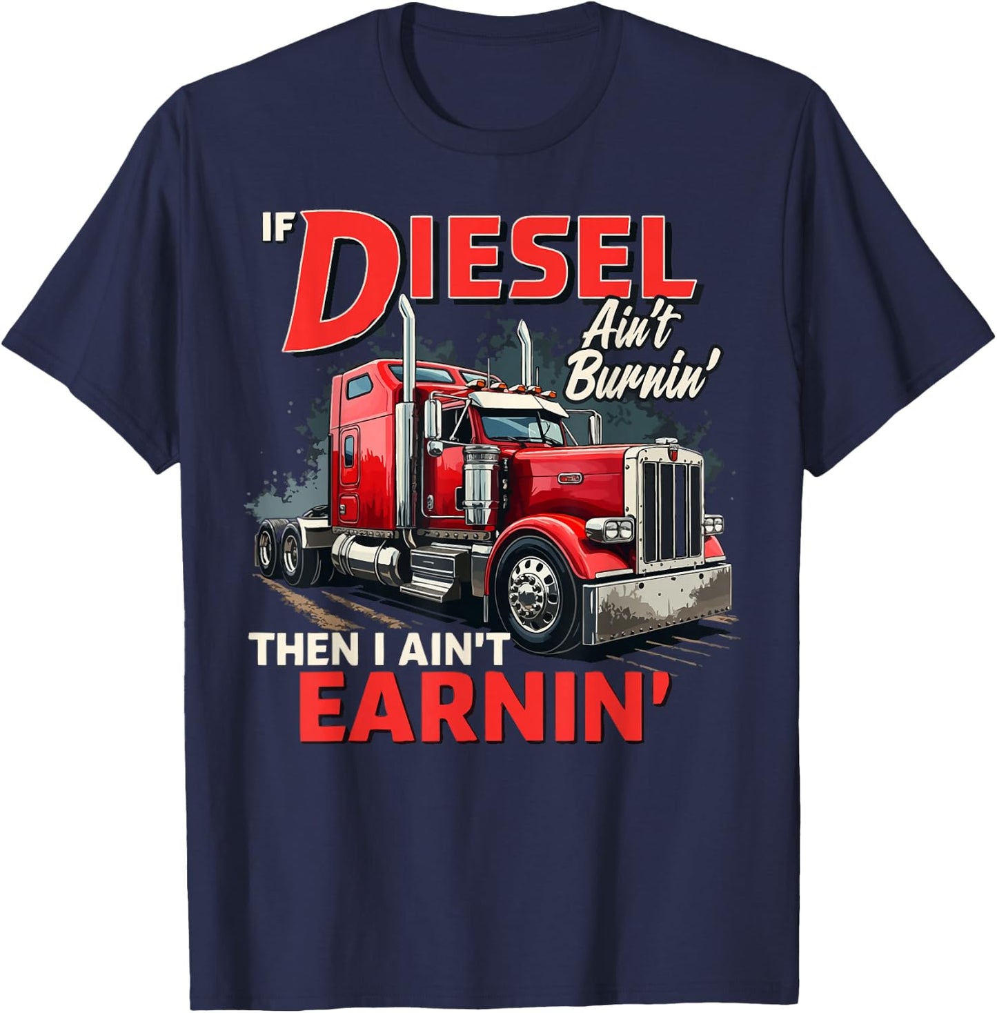 If Diesel ain't Burnin Then I ain't Earnin Truck Driver Dad T-Shirt - T-Shirt | Navy