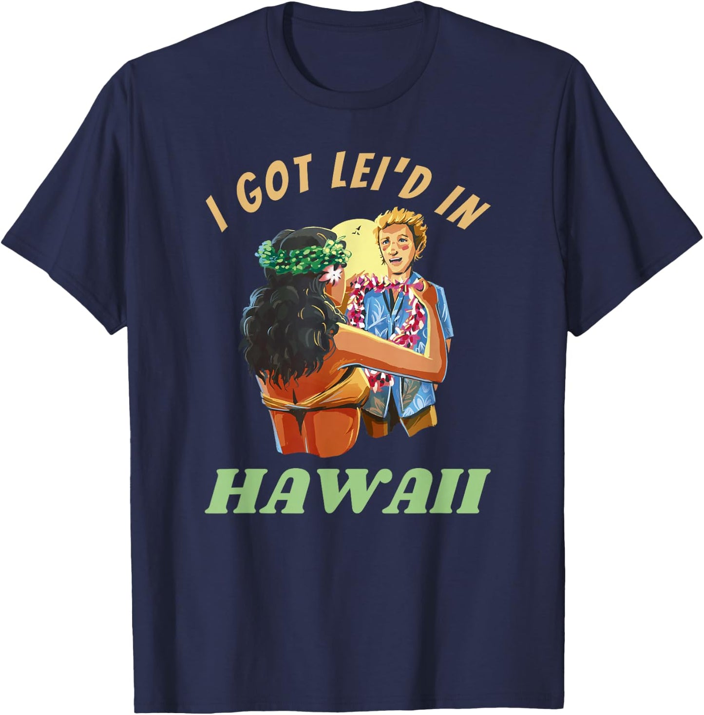 Hawaii Funny Getting Lei'd Adult Humor I Got Leid In Hawai'i T-Shirt - T-Shirt | Navy