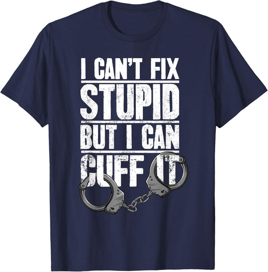 Police Officer Gift I Can't Fix Stupid But I Can Cuff It T-Shirt - T-Shirt | Navy