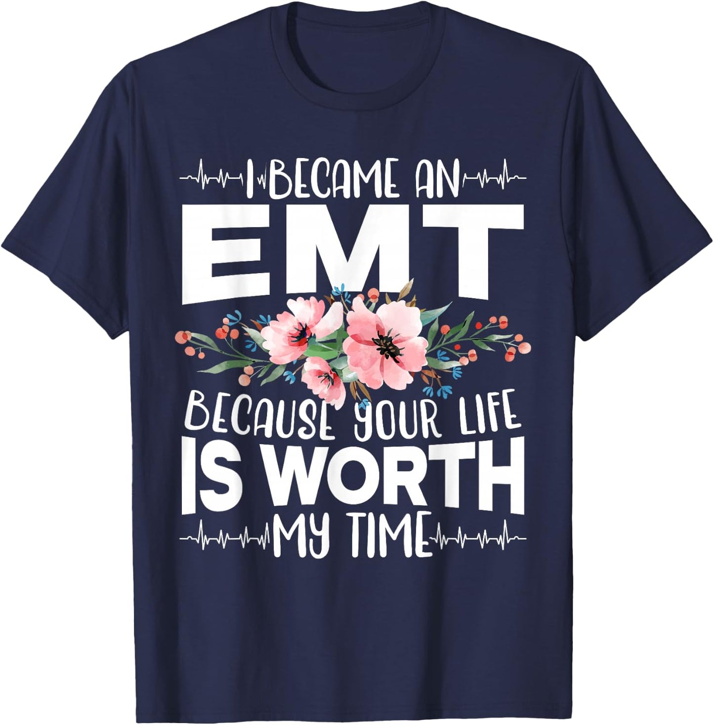 I Became An EMT Because Your Life Is Worth My Time T-Shirt - T-Shirt | Navy