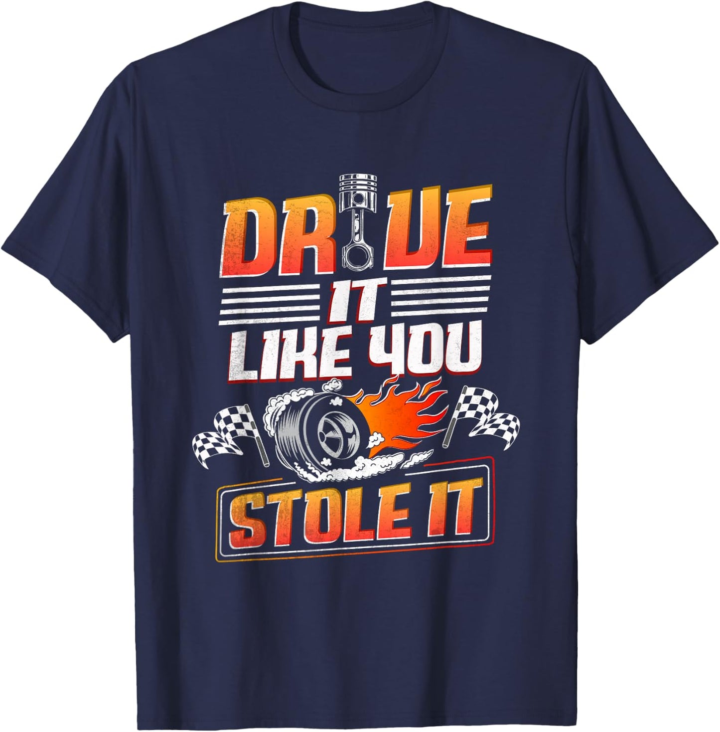 Automotive Car Guy Shirt Drive Like You Stole it Car Racing T-Shirt - T-Shirt | Navy