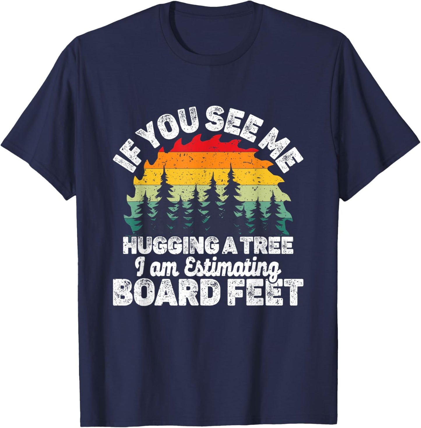 If You See Me Hugging a Tree I Am Estimating Board T-Shirt - T-Shirt | Navy