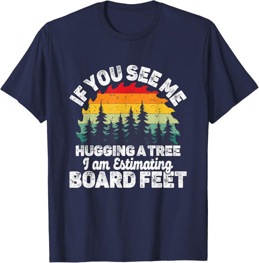 If You See Me Hugging a Tree I Am Estimating Board T-Shirt - T-Shirt | Navy