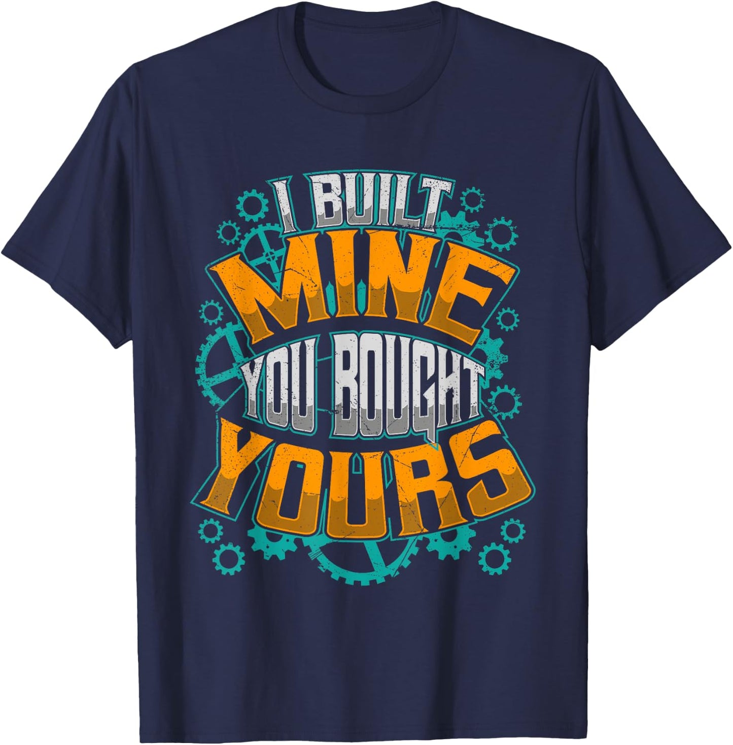 I Built Mine You Bought Yours Car Diesel Mechanic T-Shirt - T-Shirt | Navy