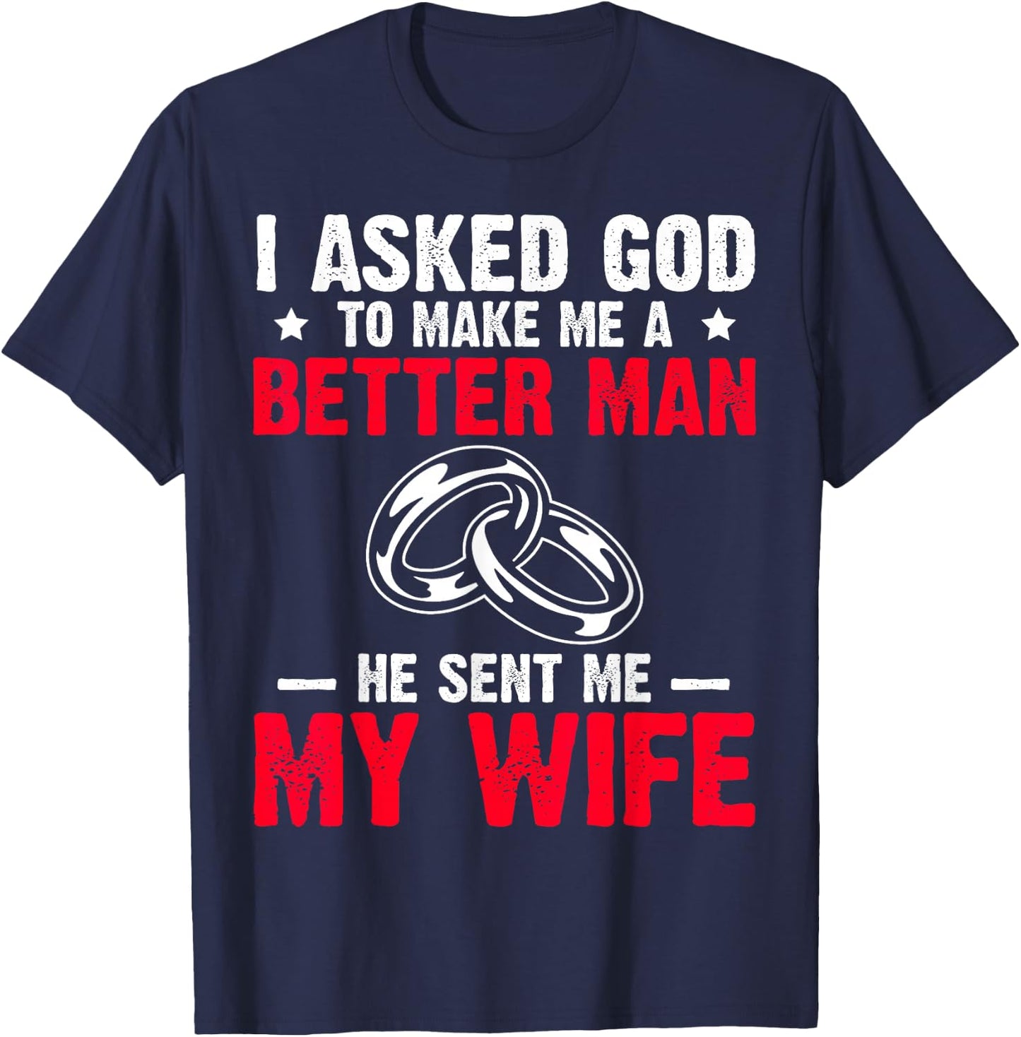 I Ask God To Make Me Better Man He Sent Me My Wife Valentine T-Shirt - T-Shirt | Navy