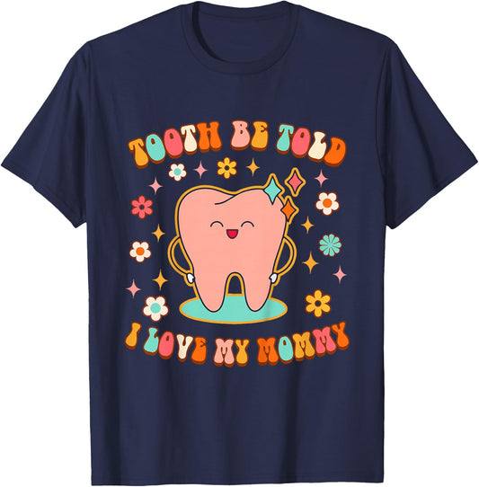 Dentist Dental Hygienist Tooth Be Told I Love My Mommy T-Shirt - T-Shirt | Navy