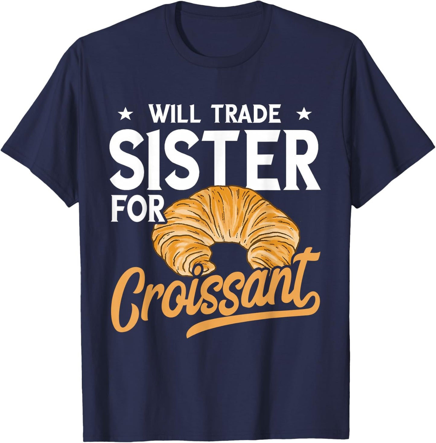 Croissant Will Trade Sister Baker Croissant Lover Baking T-Shirt - T-Shirt | Navy