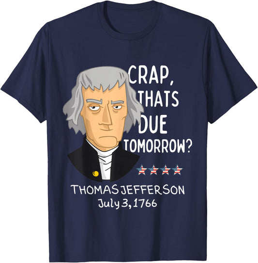 Crap That's Due Tomorrow Thomas Jefferson Funny 4th Of July T-Shirt - T-Shirt | Navy