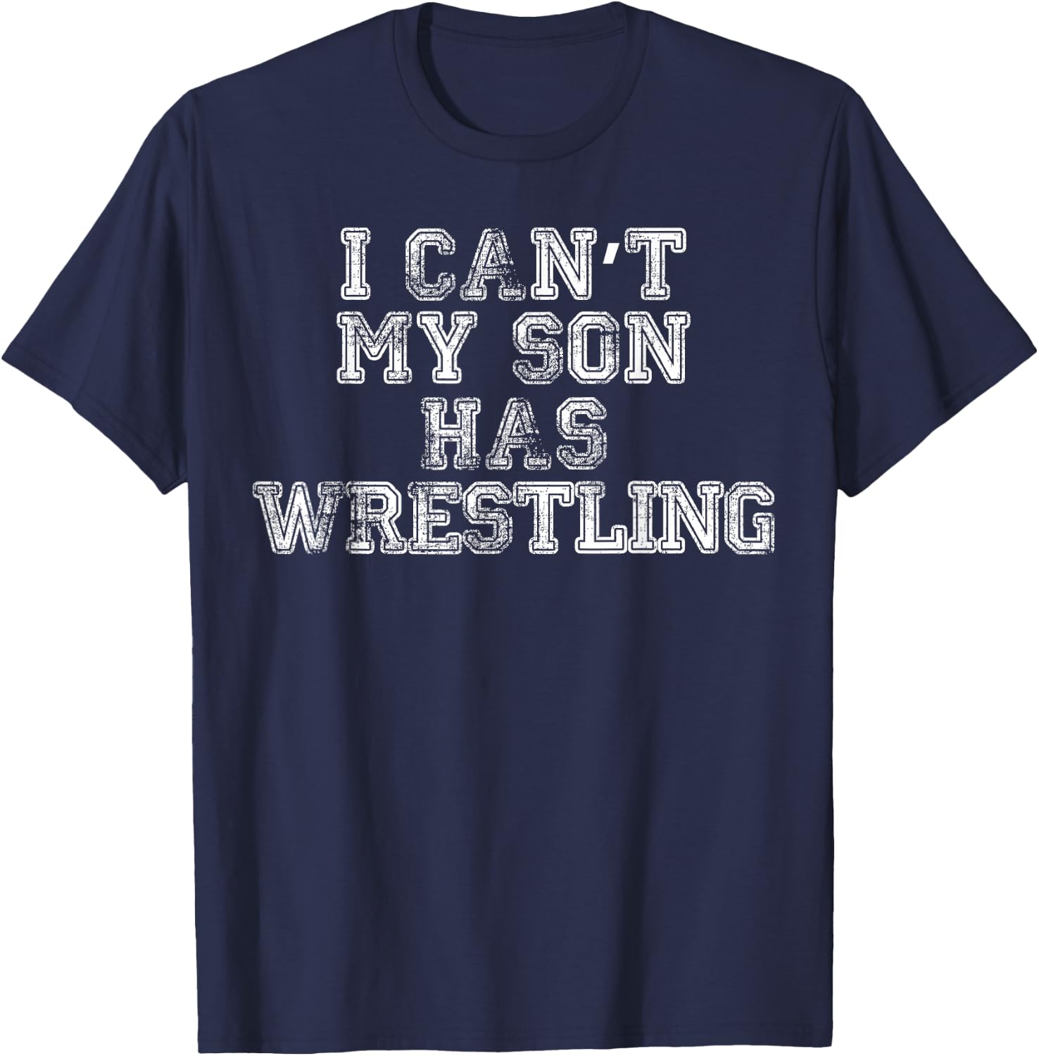 I Can't My Son Has Wrestling T Shirt Funny Mom Dad T-Shirt - T-Shirt | Navy