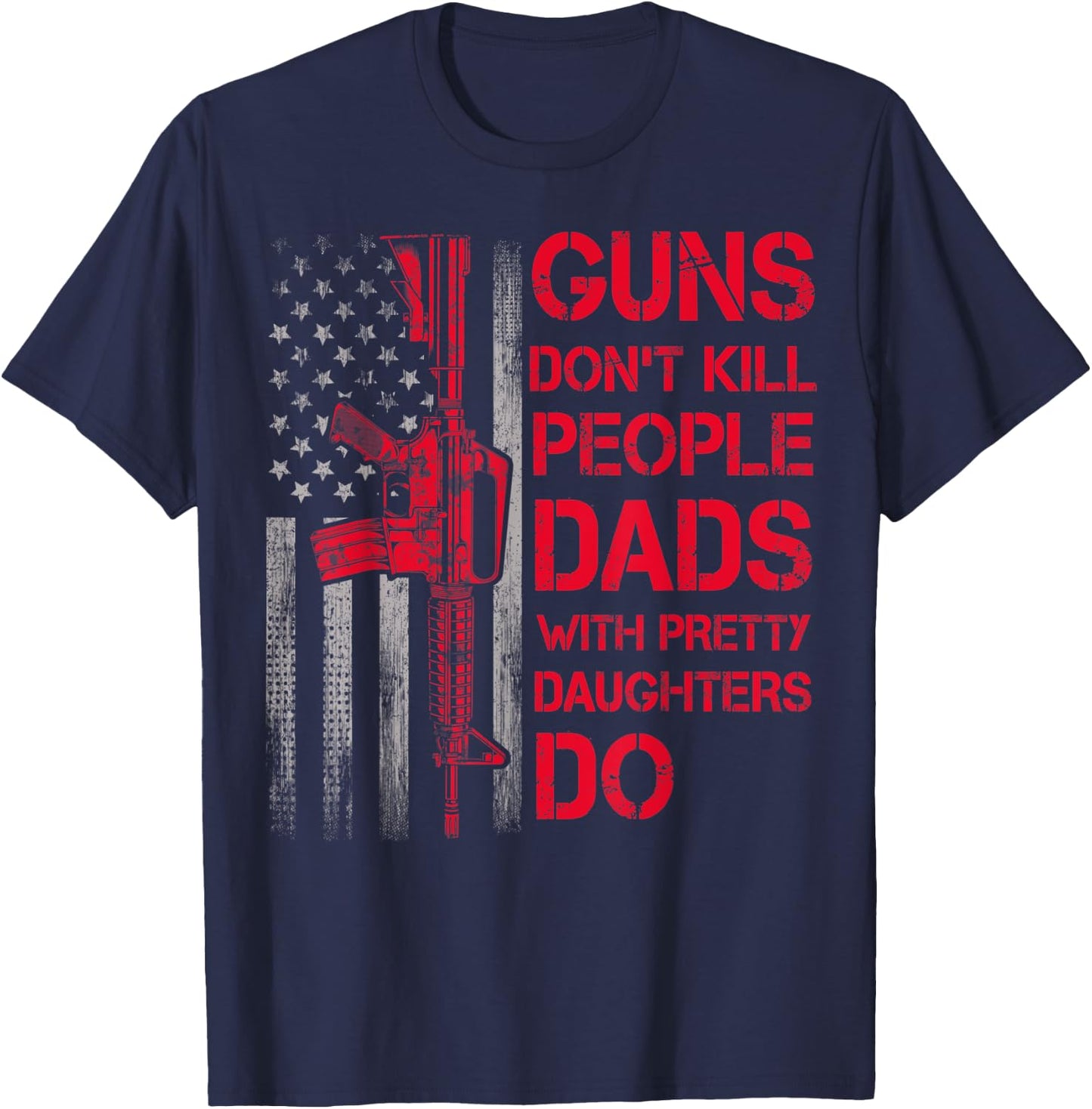 Guns Don't Kill People Dads With Pretty Daughters Humor Dad T-Shirt - T-Shirt | Navy