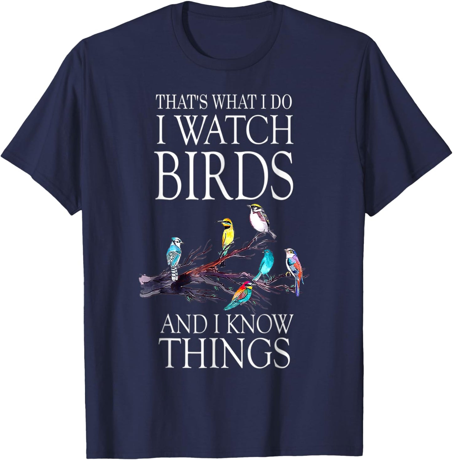 That s What I Do I Watch Birds And I Know Things T-Shirt - T-Shirt | Navy