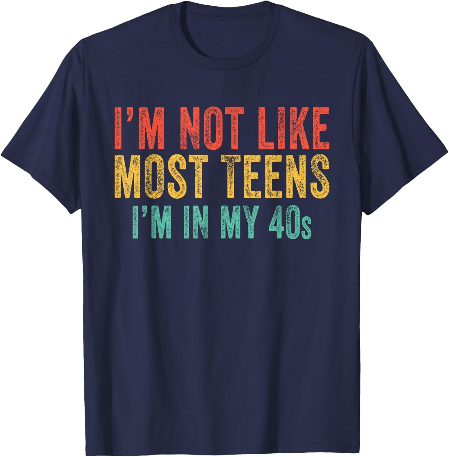 I'm Not Like Most Teens I'm In My 40's Funny Vintage Retro T-Shirt - T-Shirt | Navy