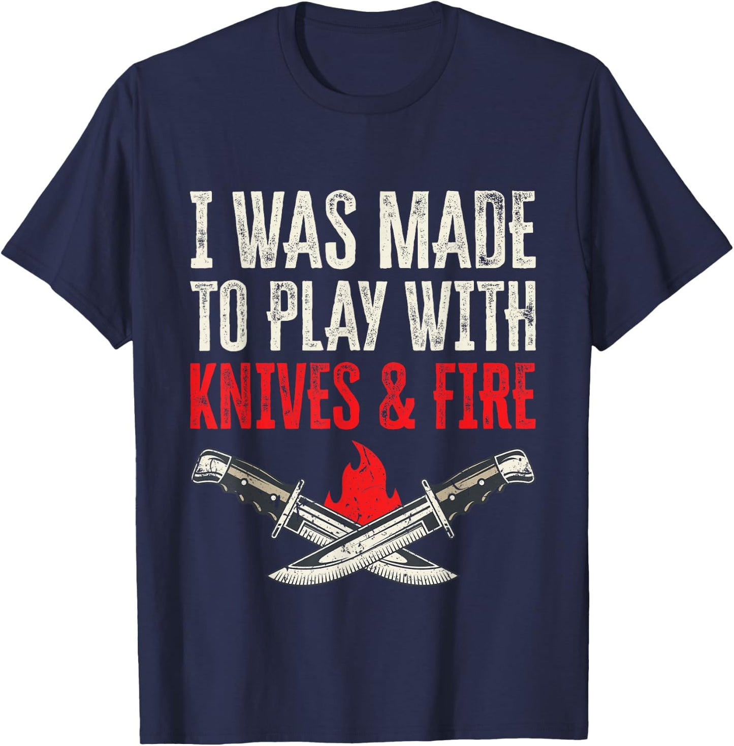 I Was Made To Play With Knives And Fire T-Shirt - T-Shirt | Navy