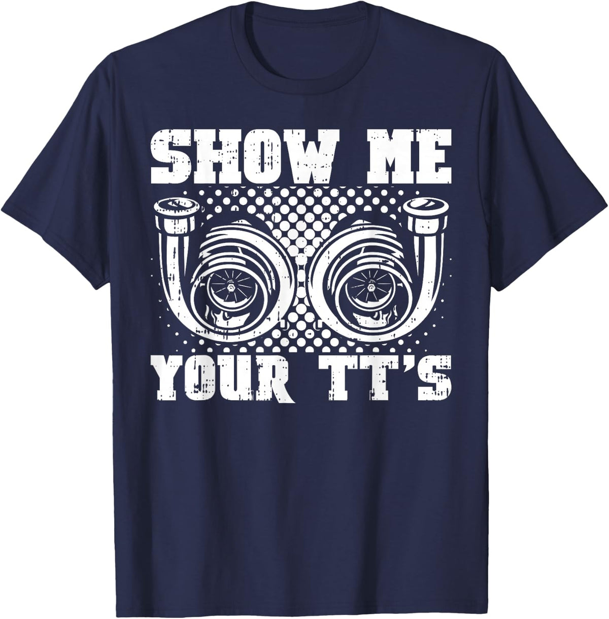Funny Twin Turbo Car Racer Street Racing Show Me Your TT's T-Shirt - T-Shirt | Navy