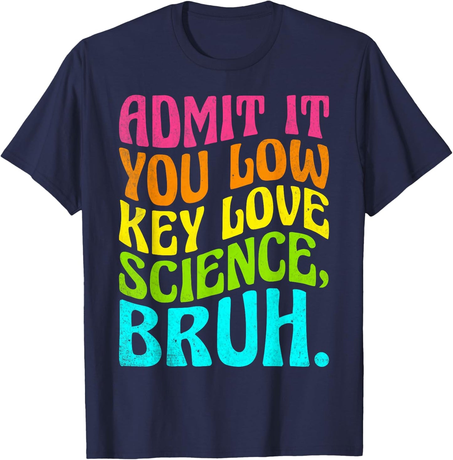 Admit It You Low Key Love Science Bruh Science Teacher T-Shirt - T-Shirt | Navy