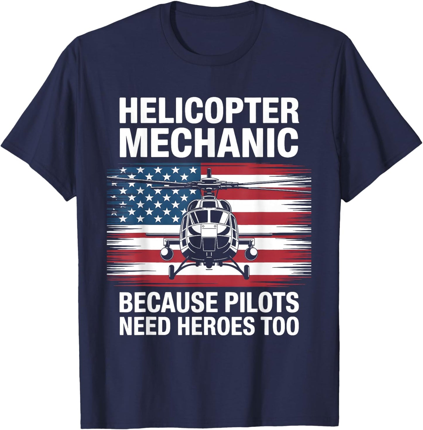 Helicopter Mechanic Because Pilots Need Heroes Too T-Shirt - T-Shirt | Navy
