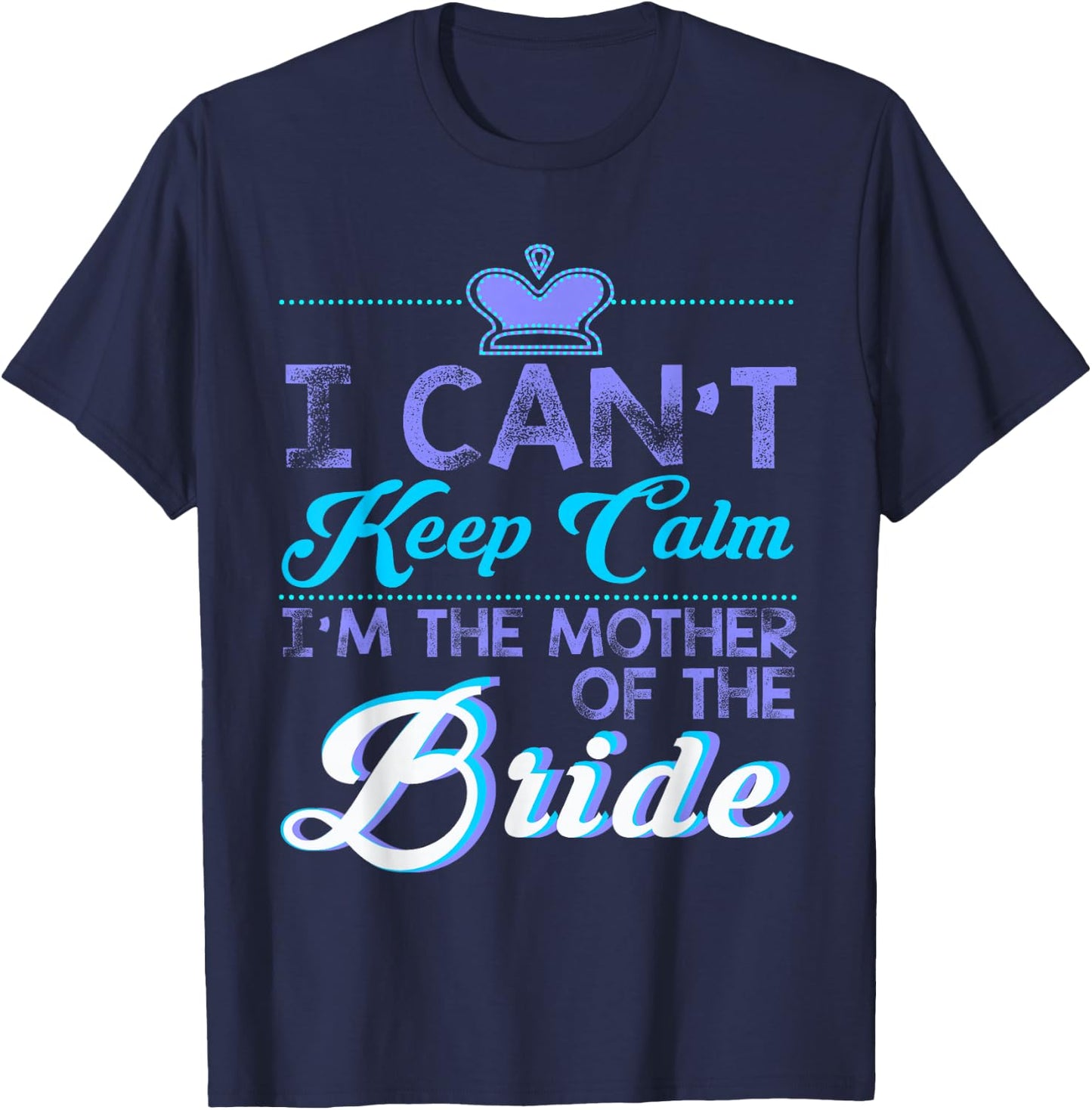 I Cant Keep Calm Im The Mother Of The Bride Wedding T-Shirt - T-Shirt | Navy