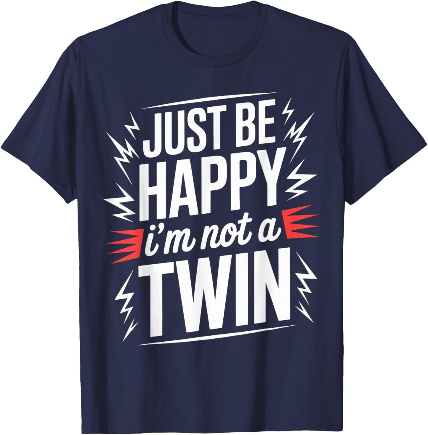 Just Be Happy I'm Not A Twin Sibling Jokes T-Shirt - T-Shirt | Navy