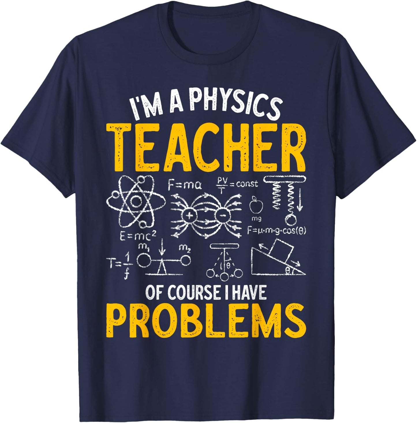 I'm A Physics Teacher Of Course I Have Problems Physicists , Small, Black T-Shirt - T-Shirt | Navy