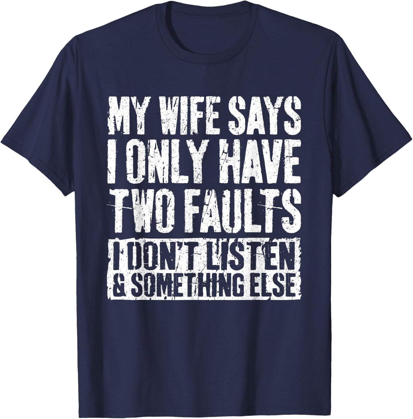 My Wife Says I Only Have Two Faults Shirt Funny Husband T-Shirt - T-Shirt | Navy