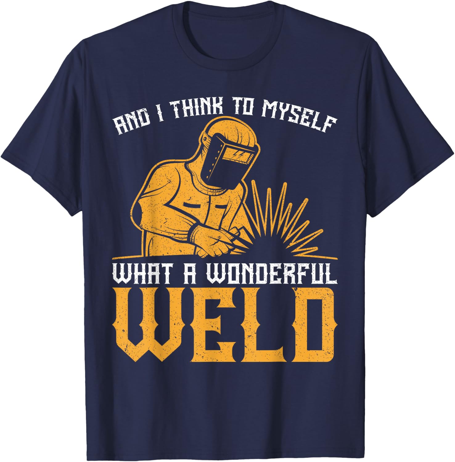 And I Think To Myself What A Wonderful Weld Vintage Welder T-Shirt - T-Shirt | Navy