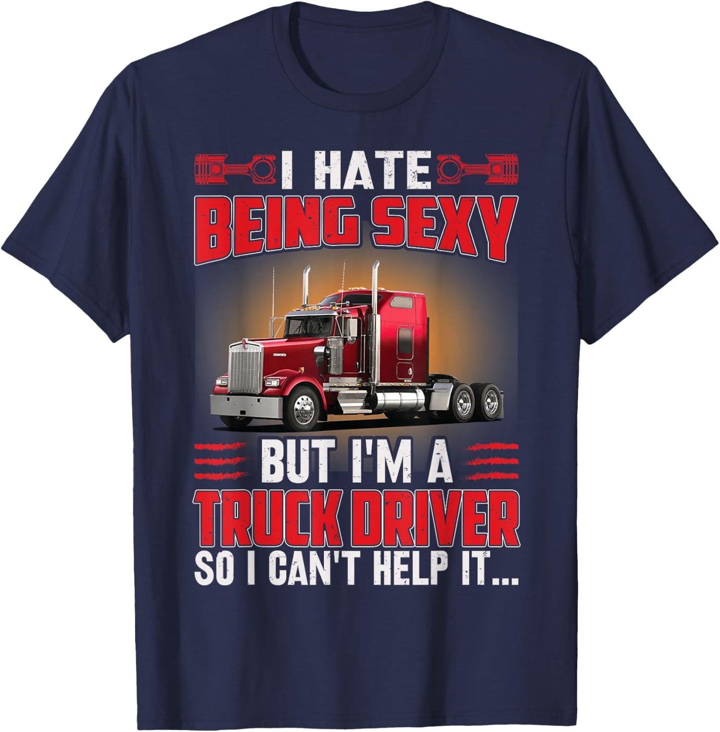 I Hate Being Sexy But I’m Trucker Driver So I Can’t Help it T-Shirt - T-Shirt | Navy