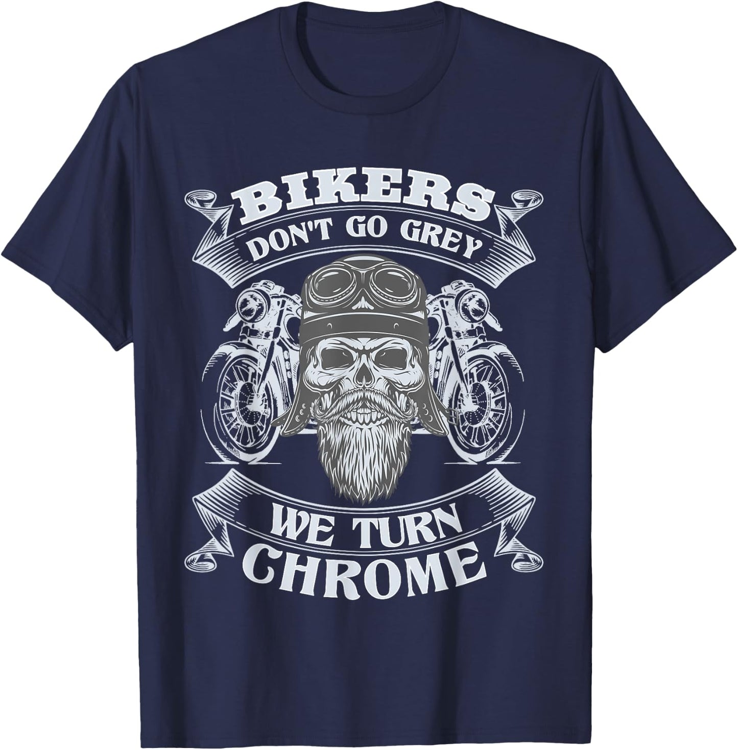 Bikers Don't Go Grey They Turn Chrome Biker Motorcycle T-Shirt - T-Shirt | Navy