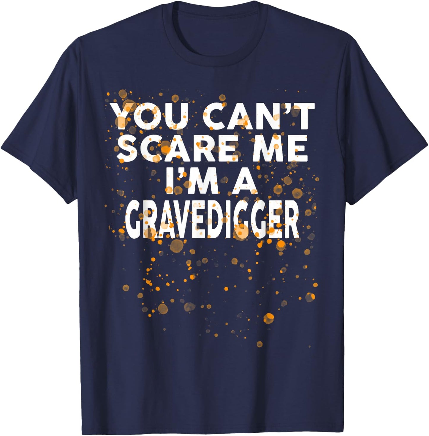 You Can't Scare Me I'm A GRAVEDIGGER Halloween T-Shirt - T-Shirt | Navy