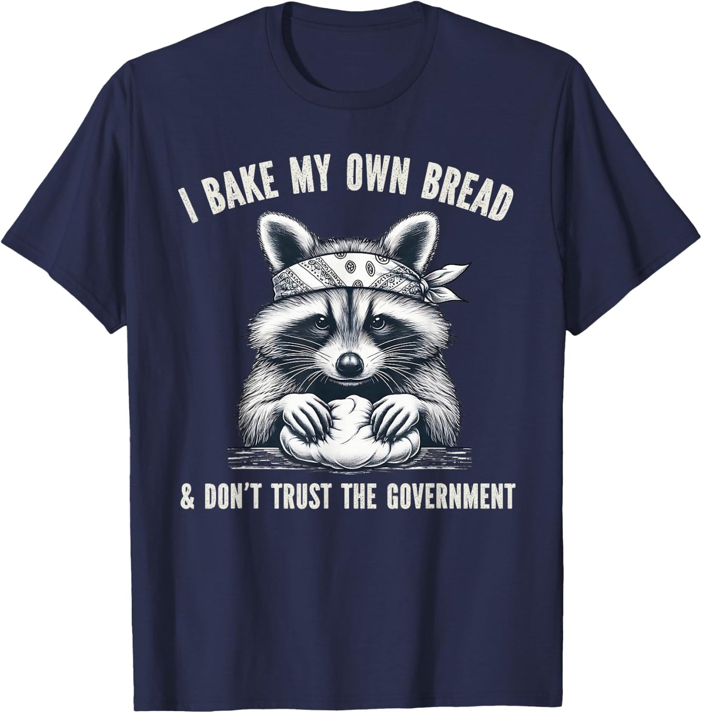 I Bake My Own Bread And Don't Trust The Government T-Shirt - T-Shirt | Navy