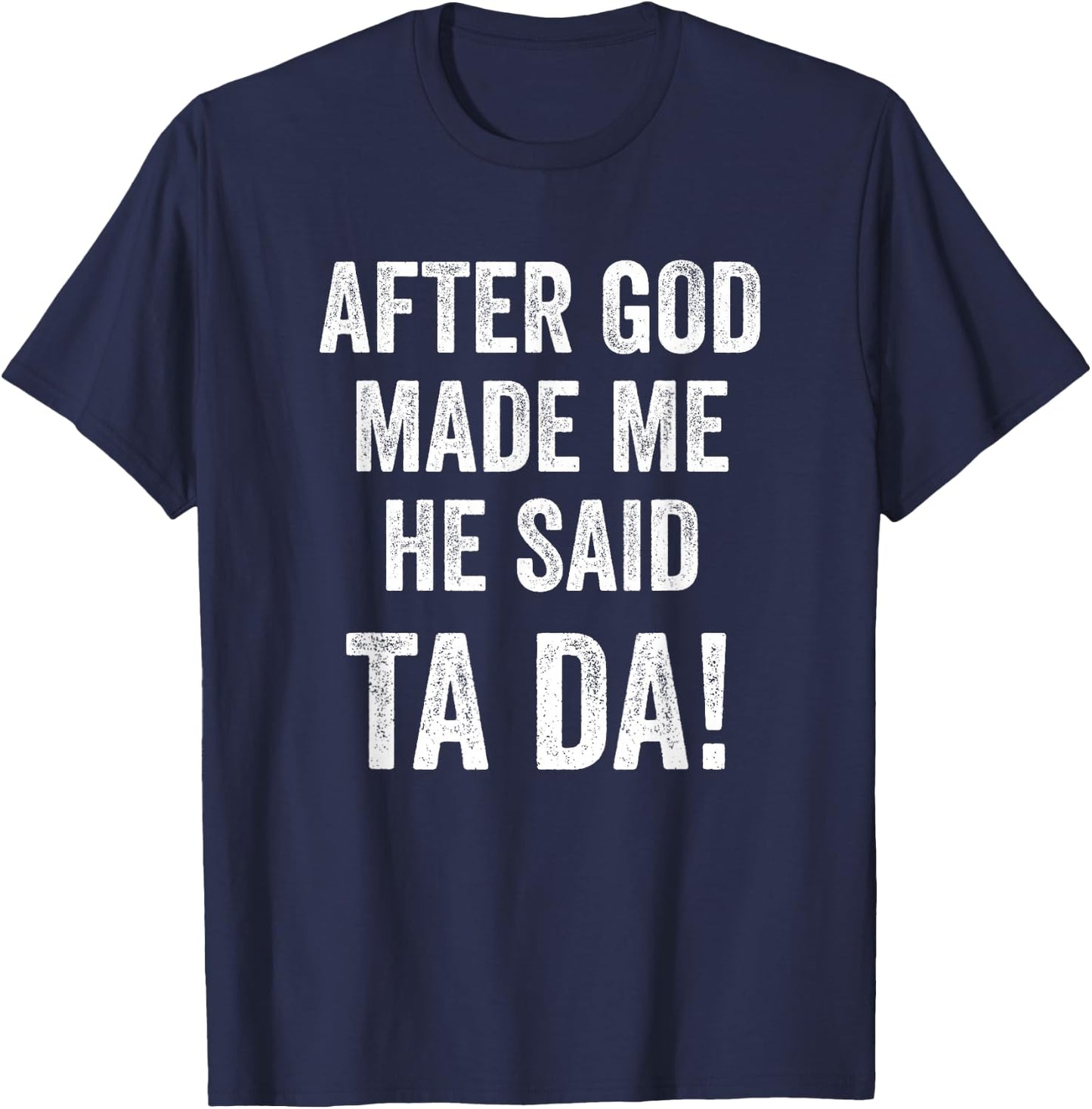 After God Made Me He Said Ta Da Funny Christian Humor T-Shirt - T-Shirt | Navy