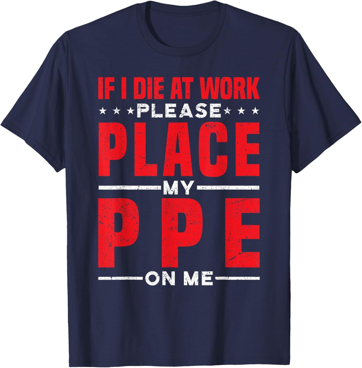 If I Die At Work Please Place My Ppe On Me T-Shirt - T-Shirt | Navy