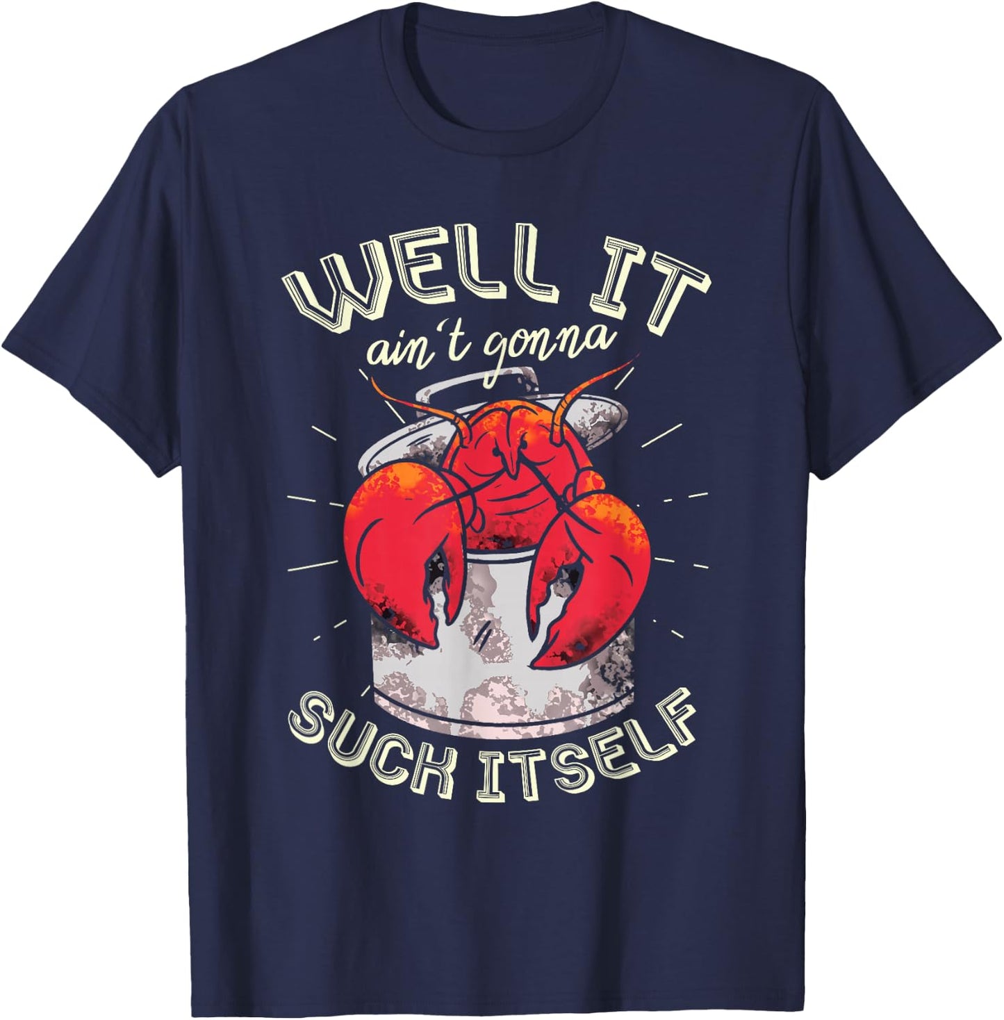 Well It Ain't Gonna Suck Itself Crawfish Lobster Crayfish T-Shirt - T-Shirt | Navy